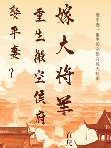 娶平妻重生搬空侯府嫁大将军免费阅读