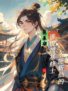 筑基期:谁说筑基修士不能斩仙的